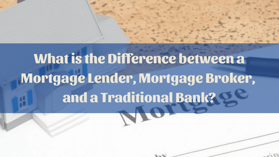 Mortgage Lender, Broker or Traditional bank?